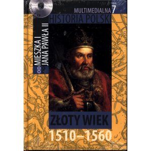 Multimedialna Historia Polski. Od Mieszka I do Jana Pawła II. Tom 7: Złoty Wiek 1510–1560